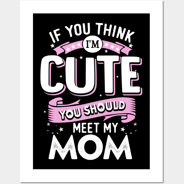 If You Think I'm Cute You Should See My Mom Wall Art by jonetressie